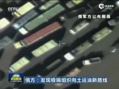 俄称发现极端组织向土运油路线 现场油罐车上万